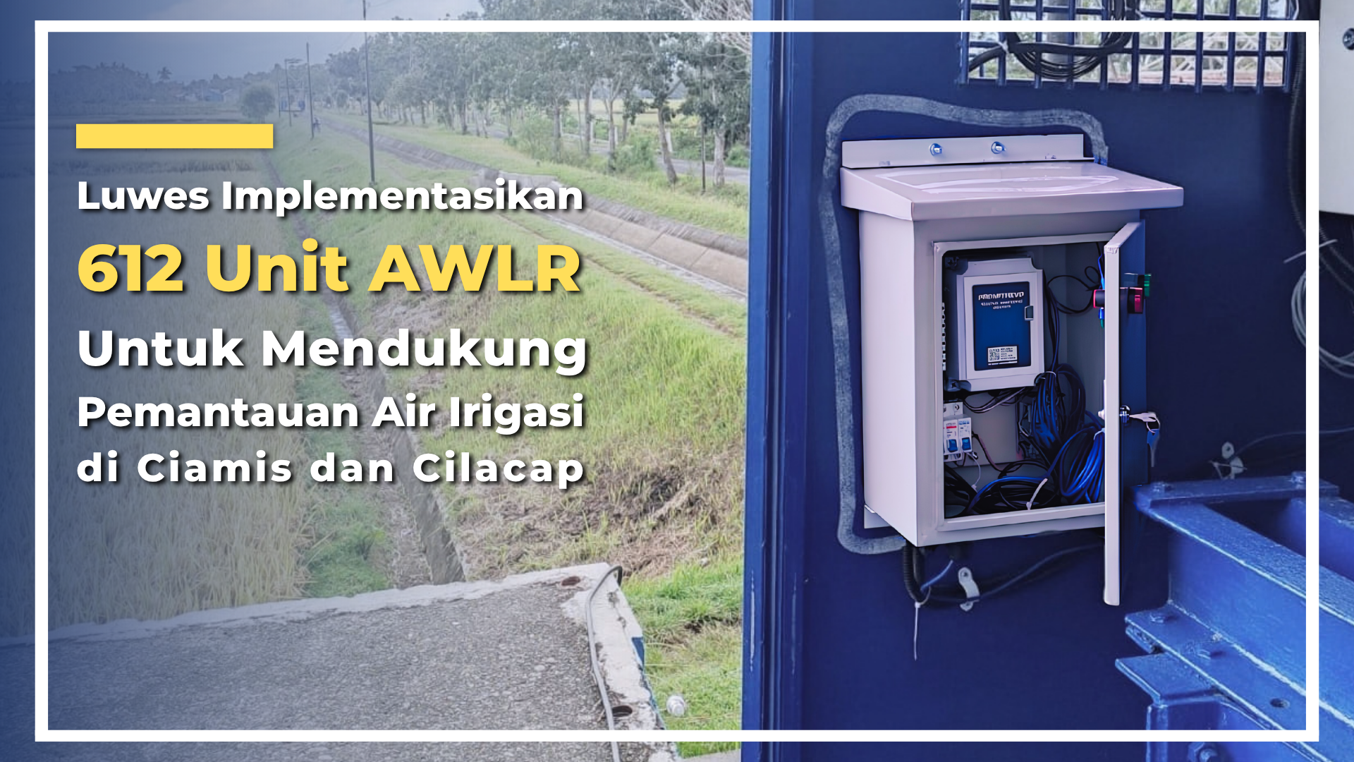 Luwes Implementasikan 612 Unit AWLR untuk Mendukung Pemantauan Air Irigasi di Ciamis dan Cilacap